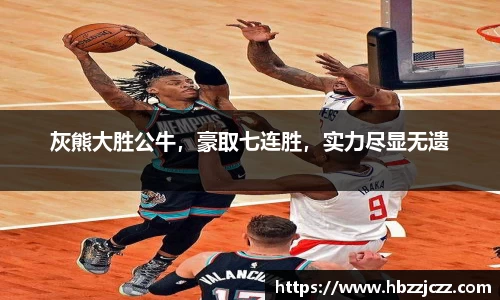 灰熊大胜公牛，豪取七连胜，实力尽显无遗