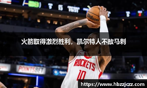 火箭取得激烈胜利，凯尔特人不敌马刺
